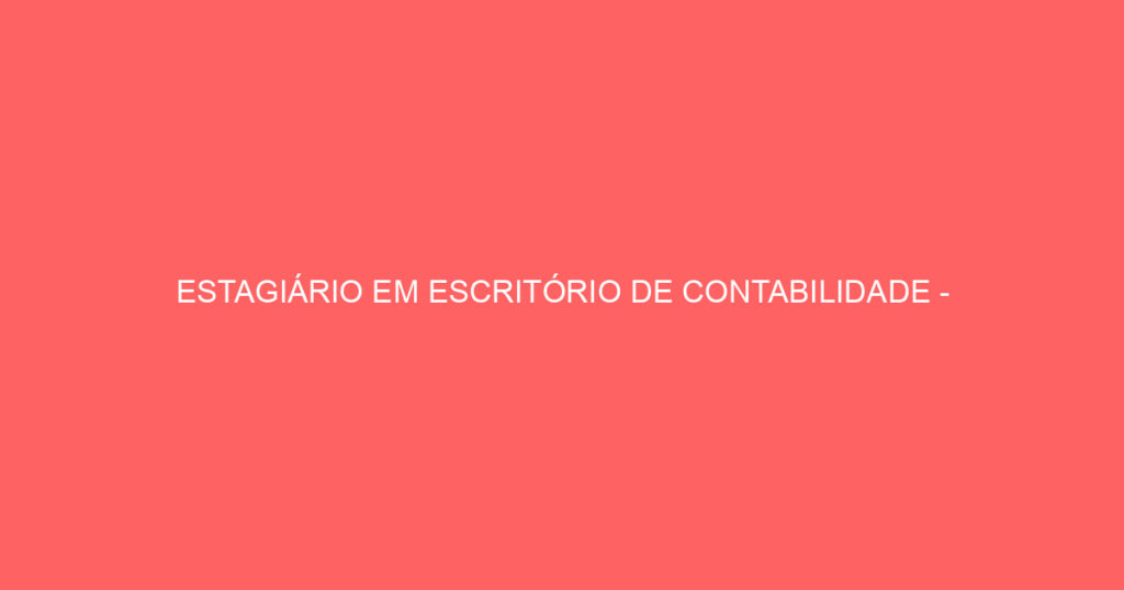 Estagiário Em Escritório De Contabilidade - Marculino-São José Dos Campos - Sp 1 Estagiário Em Escritório De Contabilidade - Marculino-São José Dos Campos - Sp 1