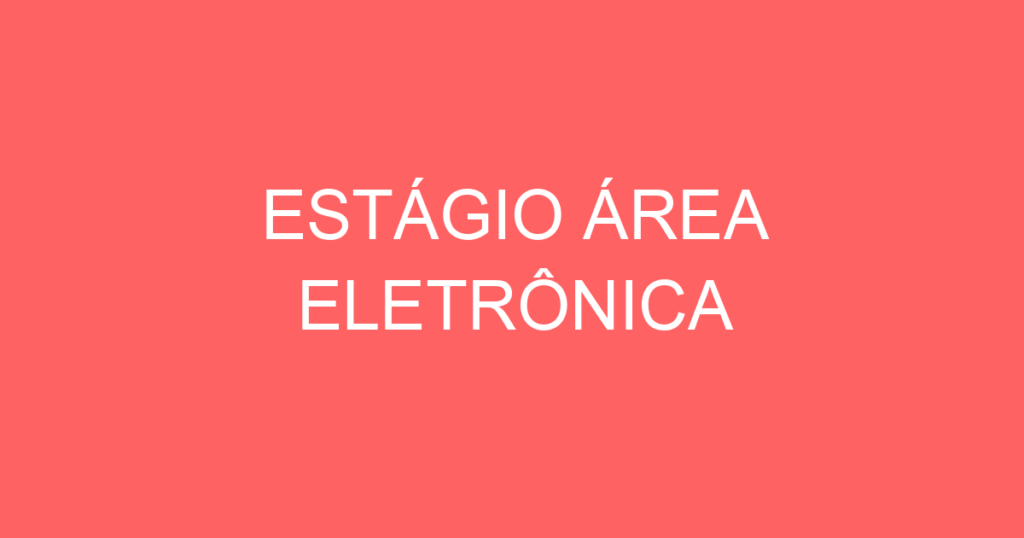 Estágio Área Eletrônica-São José Dos Campos - Sp 1 Estágio Área Eletrônica-São José Dos Campos - Sp 1