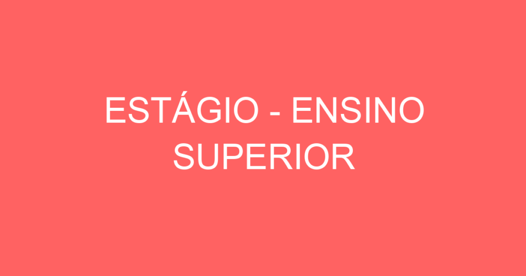 Estágio - Ensino Superior 1 Estágio - Ensino Superior 1