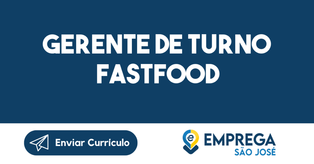 Gerente De Turno Fastfood-São José Dos Campos - Sp 1 Gerente De Turno Fastfood-São José Dos Campos - Sp 1