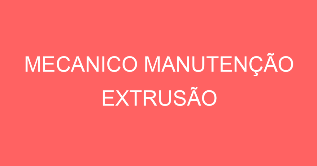 Mecanico Manutenção Extrusão-São José Dos Campos - Sp 1 Mecanico Manutenção Extrusão-São José Dos Campos - Sp 1