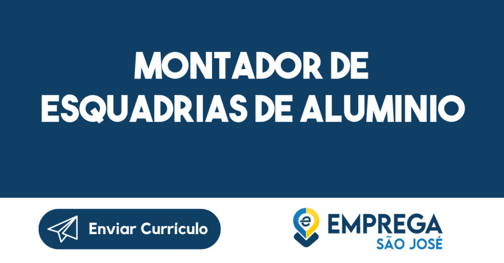 Montador De Esquadrias De Aluminio-São José Dos Campos - Sp 1 Montador De Esquadrias De Aluminio-São José Dos Campos - Sp 1