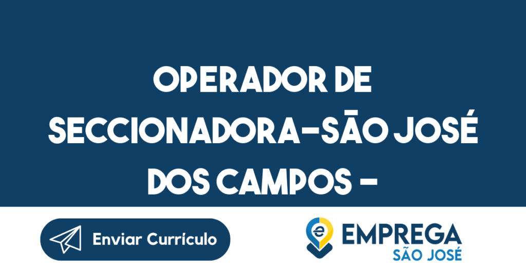 Operador De Seccionadora-São José Dos Campos - Sp 1 Operador De Seccionadora-São José Dos Campos - Sp 1