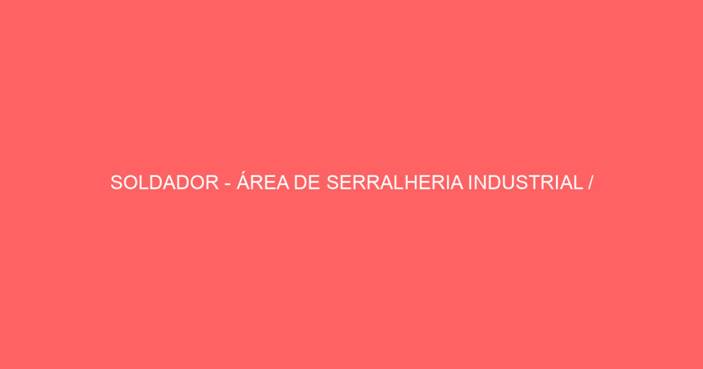 Soldador - Área De Serralheria Industrial / Refrigeração-São José Dos Campos - Sp 1