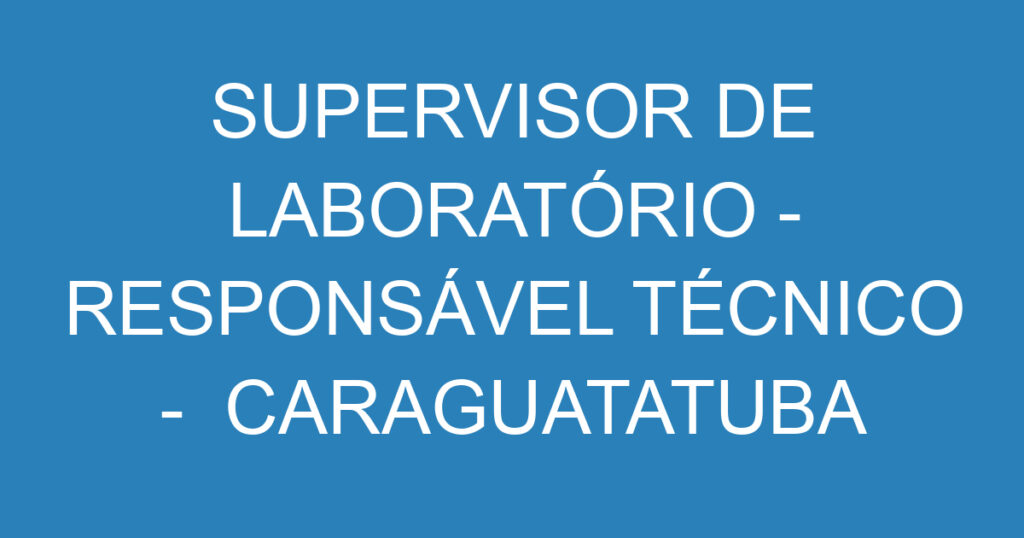 Supervisor De Laboratório - Responsável Técnico - Caraguatatuba 1
