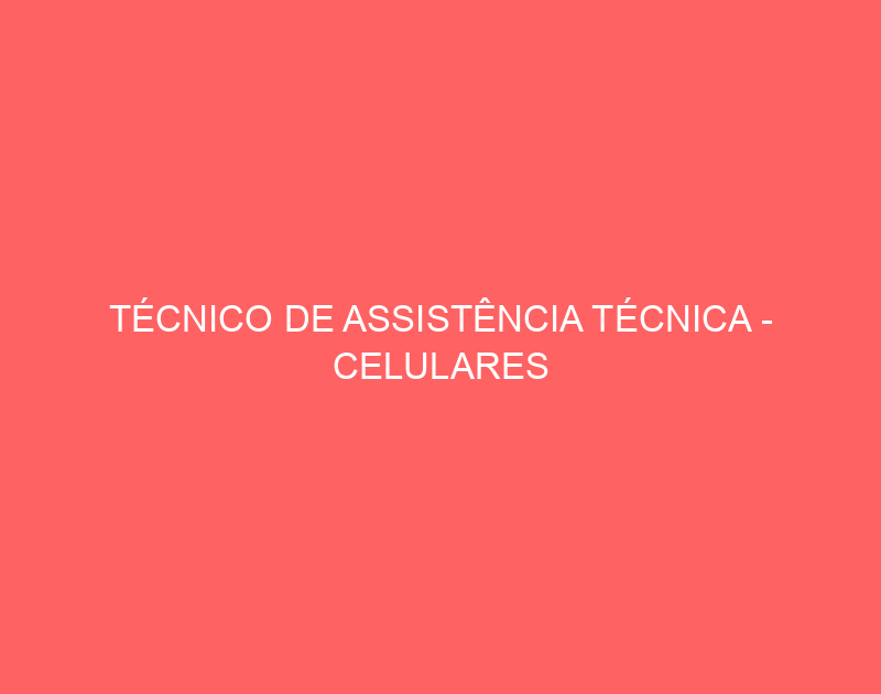 Técnico De Assistência Técnica - Celulares 1 Técnico De Assistência Técnica - Celulares 1