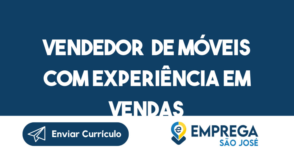Vendedorª De Móveis Com Experiência Em Vendas-São José Dos Campos - Sp 1 Vendedorª De Móveis Com Experiência Em Vendas-São José Dos Campos - Sp 1
