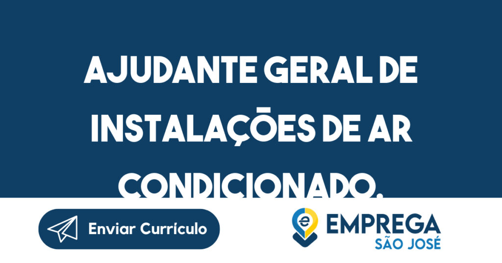 Ajudante Geral De Instalações De Ar Condicionado.-São José Dos Campos - Sp 1 Ajudante Geral De Instalações De Ar Condicionado.-São José Dos Campos - Sp 1