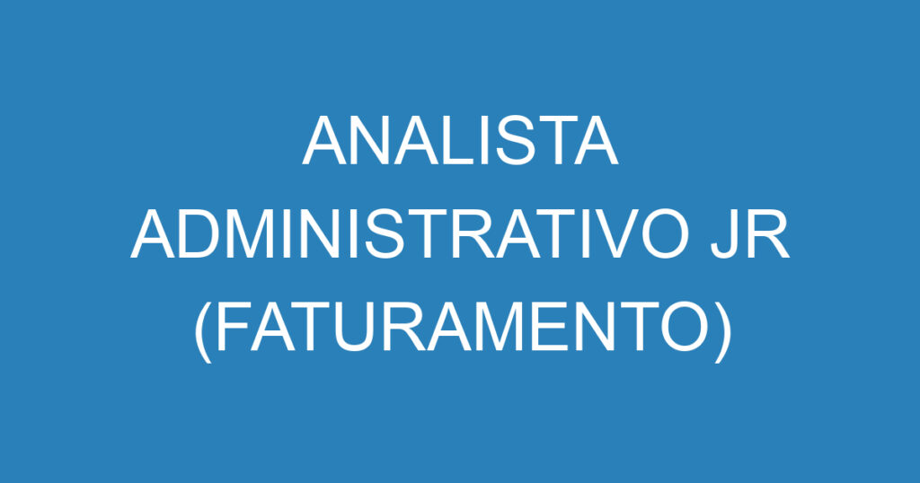 Analista Administrativo Jr (Faturamento) 1