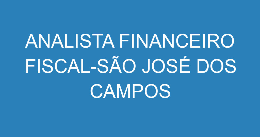 Analista Financeiro Fiscal-São José Dos Campos - Sp 1 Analista Financeiro Fiscal-São José Dos Campos - Sp 1