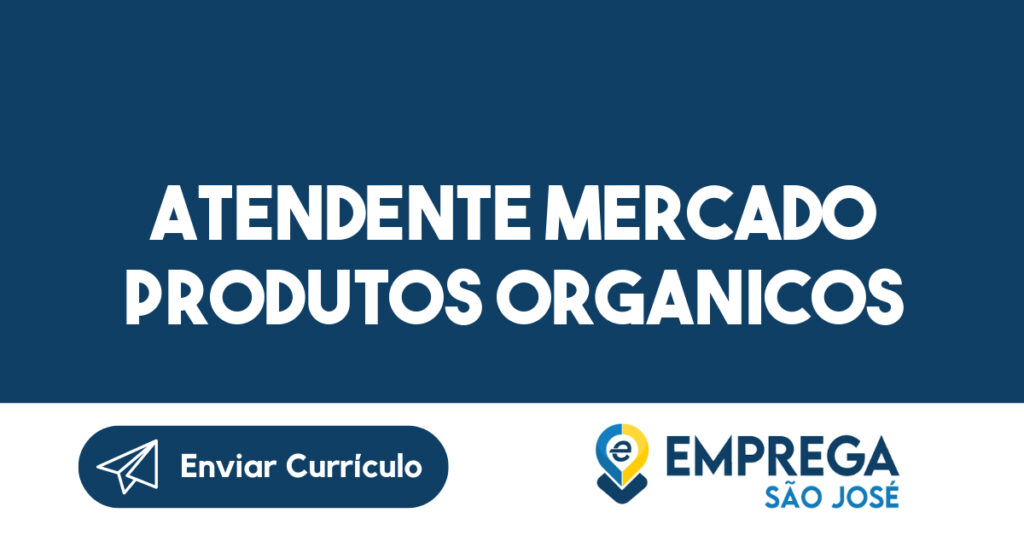 Atendente Mercado Produtos Organicos-São José Dos Campos - Sp 1 Atendente Mercado Produtos Organicos-São José Dos Campos - Sp 1