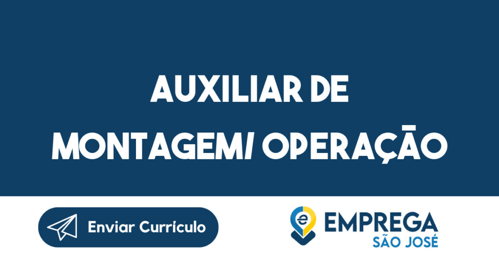 Auxiliar De Montagem/ Operação-São José Dos Campos - Sp 1 Auxiliar De Montagem/ Operação-São José Dos Campos - Sp 1