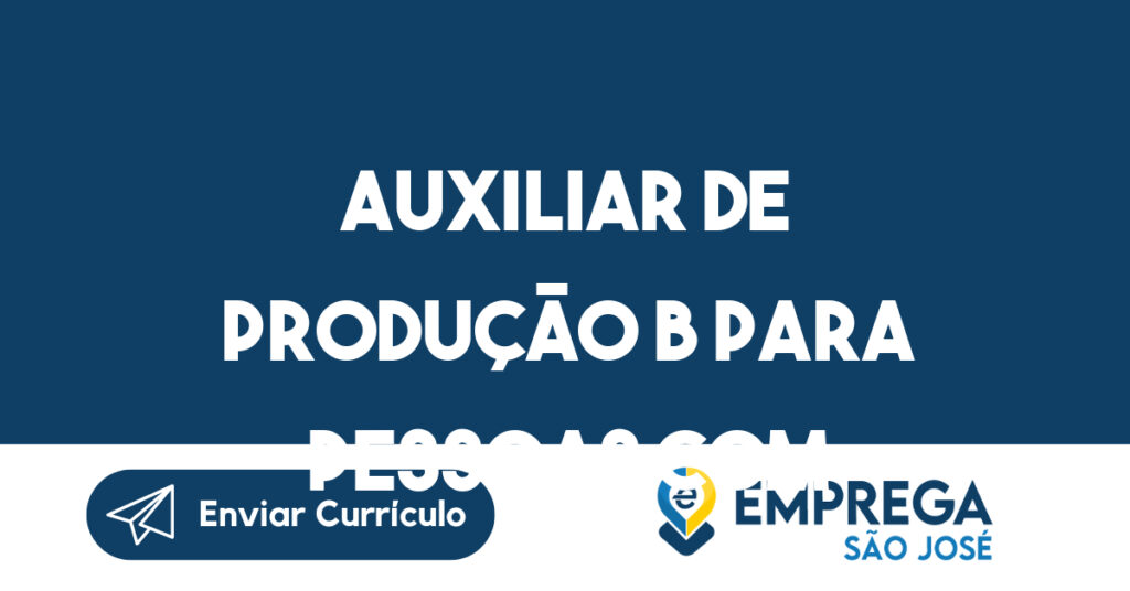 Auxiliar De Produção B Para Pessoas Com Deficiência (Pcd)-Jacarei - Sp 1 Auxiliar De Produção B Para Pessoas Com Deficiência (Pcd)-Jacarei - Sp 1