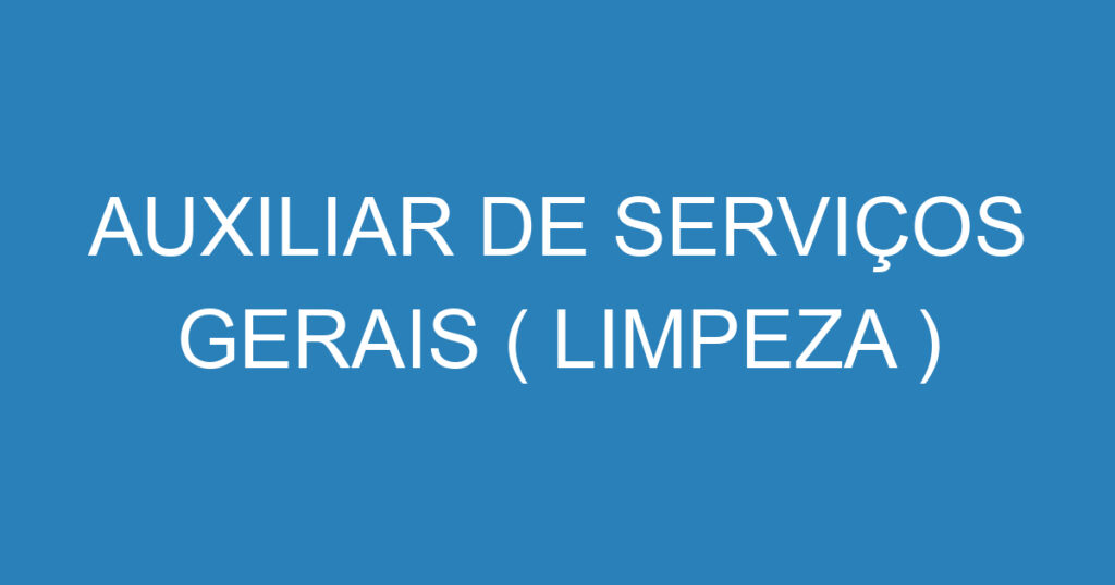 Auxiliar De Serviços Gerais ( Limpeza ) 1 Auxiliar De Serviços Gerais ( Limpeza ) 1