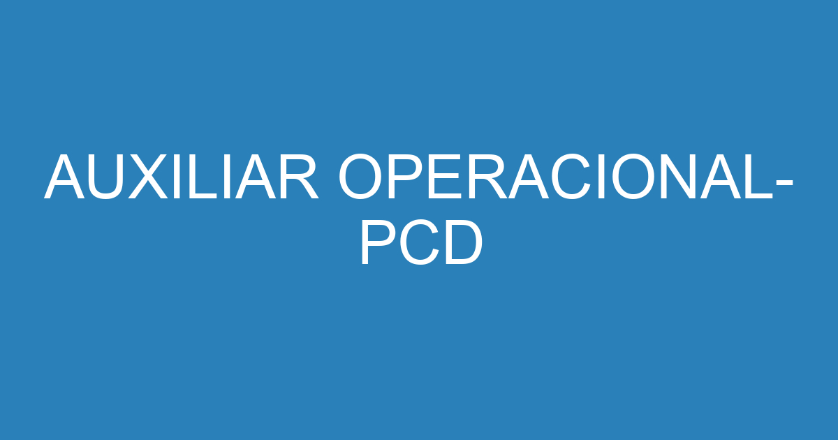 Auxiliar Operacional- Pcd 9