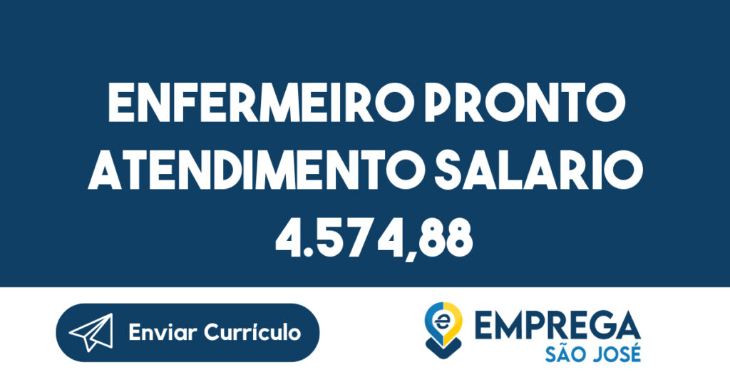 Enfermeiro Pronto Atendimento Salario 4.574,88-São José Dos Campos - Sp 1 Enfermeiro Pronto Atendimento Salario 4.574,88-São José Dos Campos - Sp 1