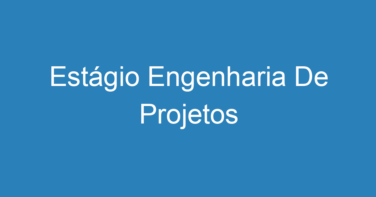 Estágio Engenharia De Projetos 95
