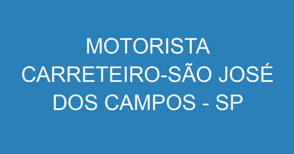 Motorista Carreteiro-São José Dos Campos - Sp 1 Motorista Carreteiro-São José Dos Campos - Sp 1