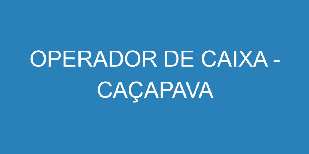 Operador De Caixa -Caçapava - Sp 1 Operador De Caixa -Caçapava - Sp 1