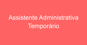 Assistente Administrativa Temporário 10