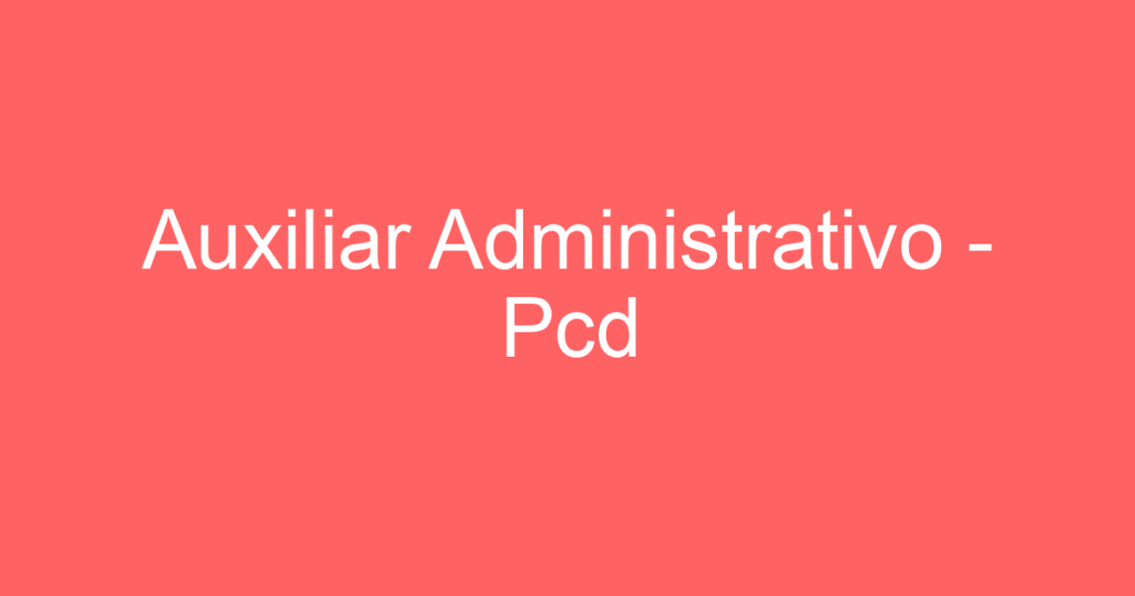 Auxiliar Administrativo - Pcd 1 Auxiliar Administrativo - Pcd 1