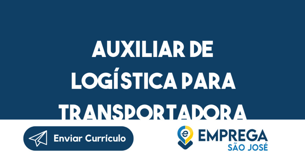 Auxiliar De Logística Para Transportadora-São José Dos Campos - Sp 1 Auxiliar De Logística Para Transportadora-São José Dos Campos - Sp 1