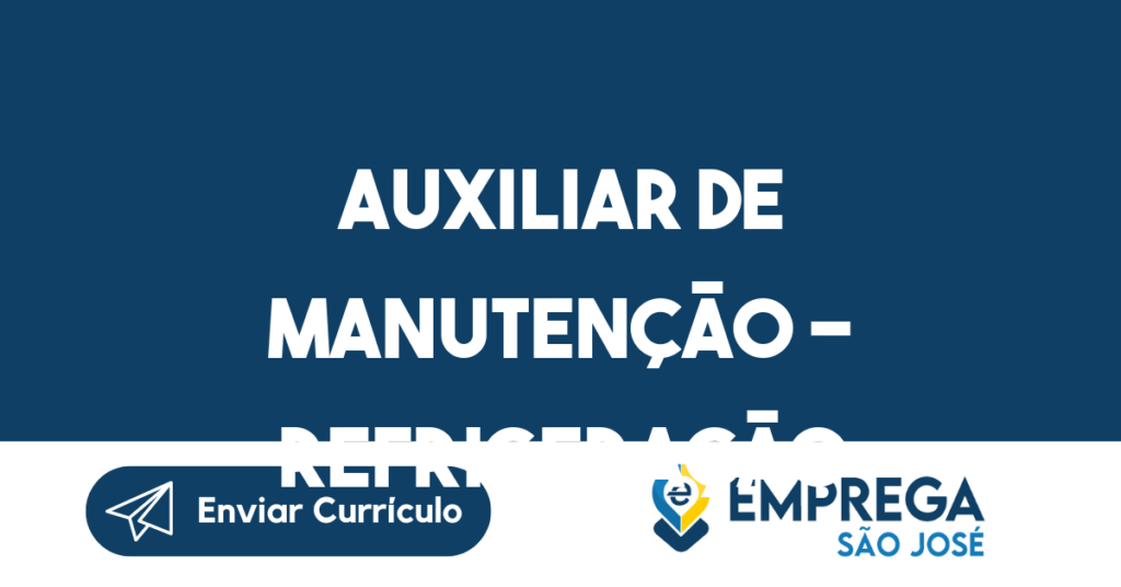 Auxiliar De Manutenção - Refrigeração-São José Dos Campos - Sp 1 Auxiliar De Manutenção - Refrigeração-São José Dos Campos - Sp 1