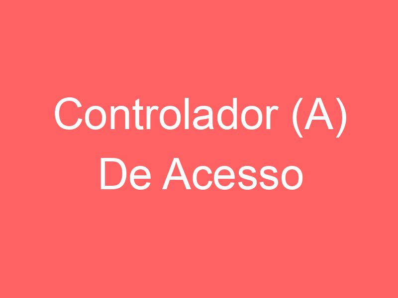 Controlador (A) De Acesso 1 Controlador (A) De Acesso 1