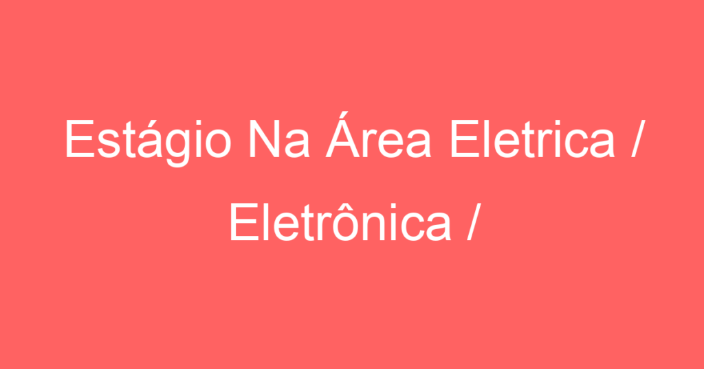 Estágio Na Área Eletrica / Eletrônica / Automação 1