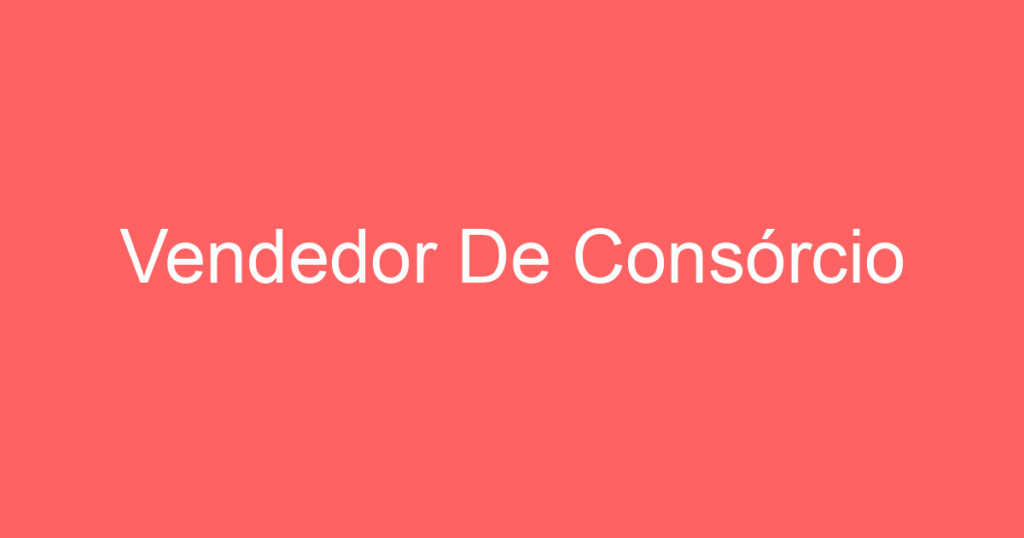 Vendedor De Consórcio 1 Vendedor De Consórcio 1