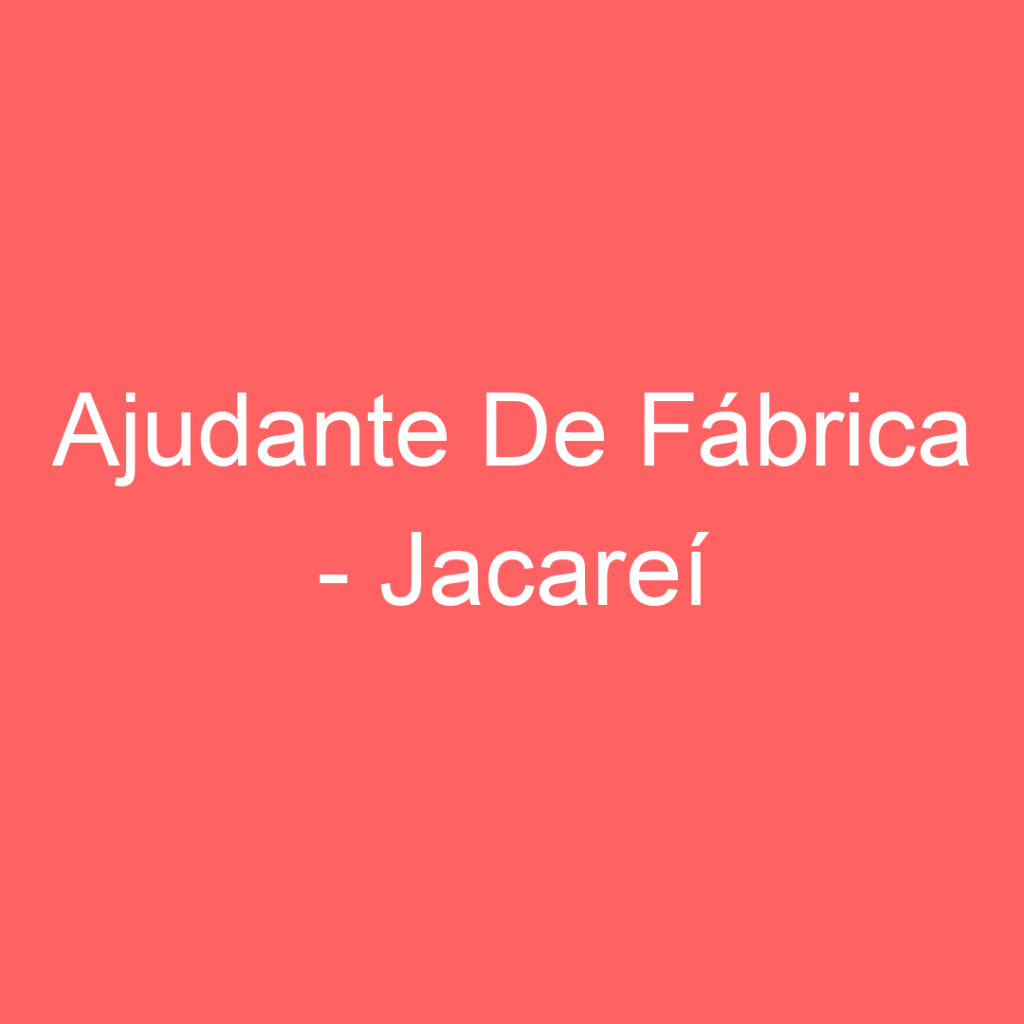 Ajudante De Fábrica -Jacarei - Sp 1