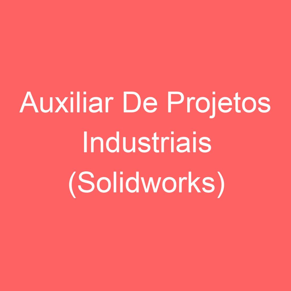 Auxiliar De Projetos Industriais (Solidworks) 1