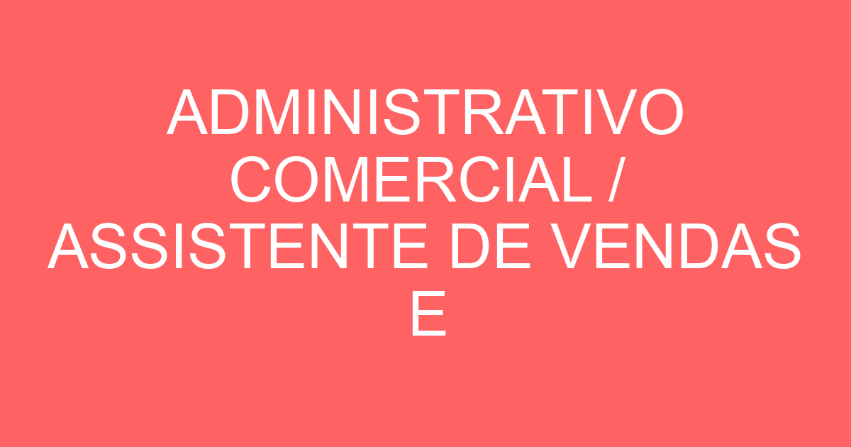 ADMINISTRATIVO COMERCIAL / ASSISTENTE DE VENDAS E POS VENDAS 75