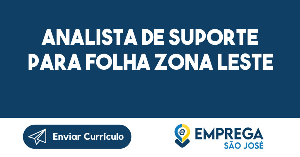 Analista de Suporte para Folha Zona Leste-São José dos Campos - SP 1 Analista de Suporte para Folha Zona Leste-São José dos Campos - SP 1