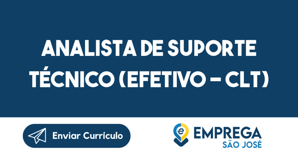 Analista de Suporte Técnico (Efetivo - CLT)-São José dos Campos - SP 1 Analista de Suporte Técnico (Efetivo - CLT)-São José dos Campos - SP 1