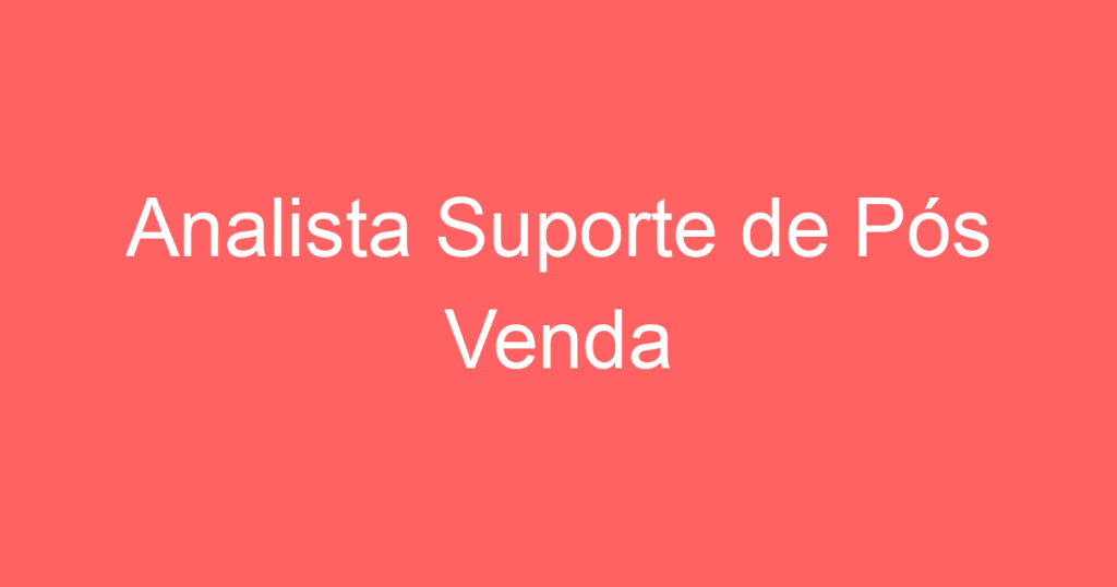 Analista Suporte de Pós Venda 1