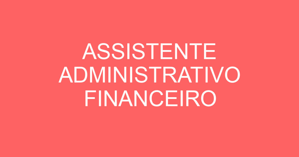 ASSISTENTE ADMINISTRATIVO FINANCEIRO 1 ASSISTENTE ADMINISTRATIVO FINANCEIRO 1