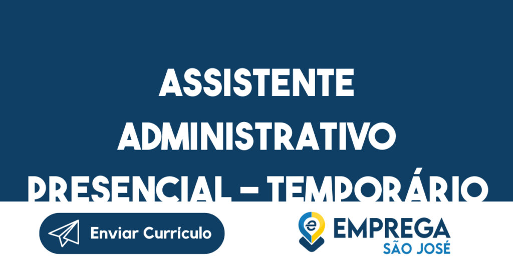 Assistente Administrativo Presencial - Temporário-São José dos Campos - SP 1 Assistente Administrativo Presencial - Temporário-São José dos Campos - SP 1