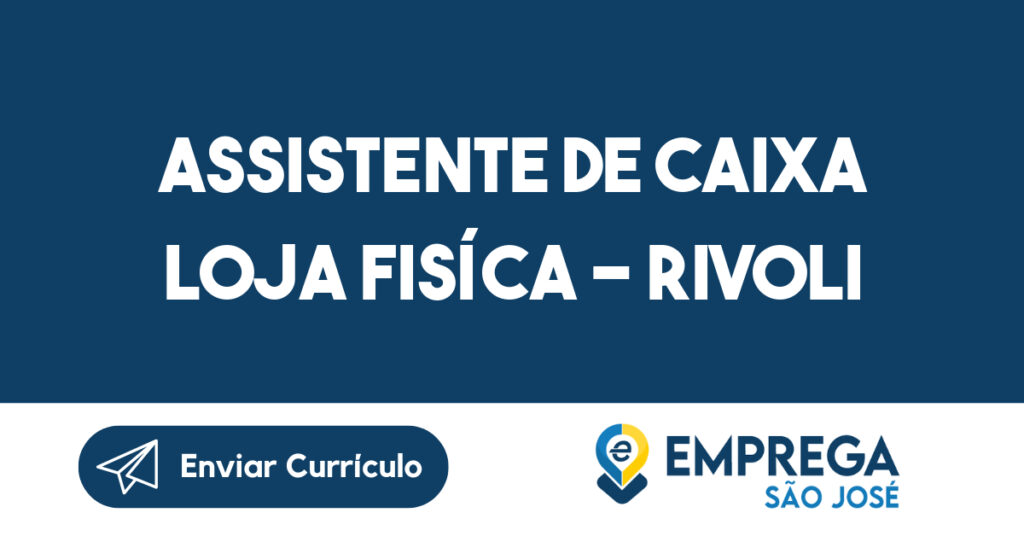 ASSISTENTE DE CAIXA LOJA FISÍCA – RIVOLI PERFUMARIA CENTERVALE E VALE SUL-São José dos Campos - SP 1 ASSISTENTE DE CAIXA LOJA FISÍCA – RIVOLI PERFUMARIA CENTERVALE E VALE SUL-São José dos Campos - SP 1