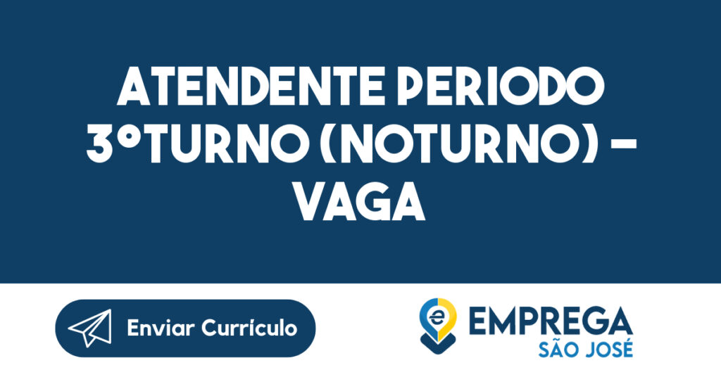 ATENDENTE PERIODO 3ºTURNO (NOTURNO) - VAGA FEMININO-São José dos Campos - SP 1 ATENDENTE PERIODO 3ºTURNO (NOTURNO) - VAGA FEMININO-São José dos Campos - SP 1