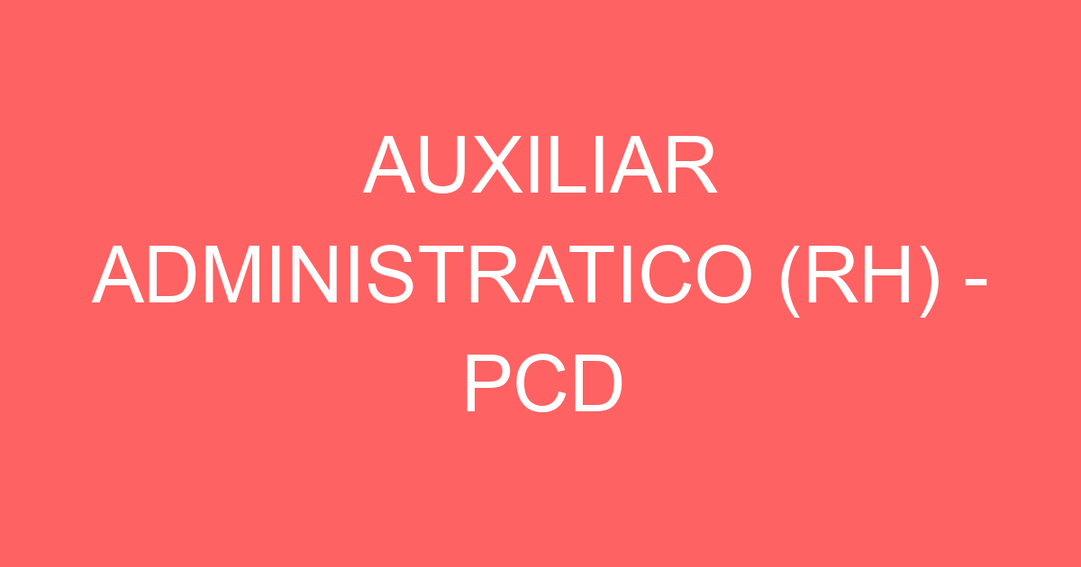 AUXILIAR ADMINISTRATICO (RH) - PCD 355