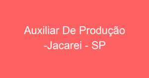 Auxiliar De Produção -Jacarei - SP 10
