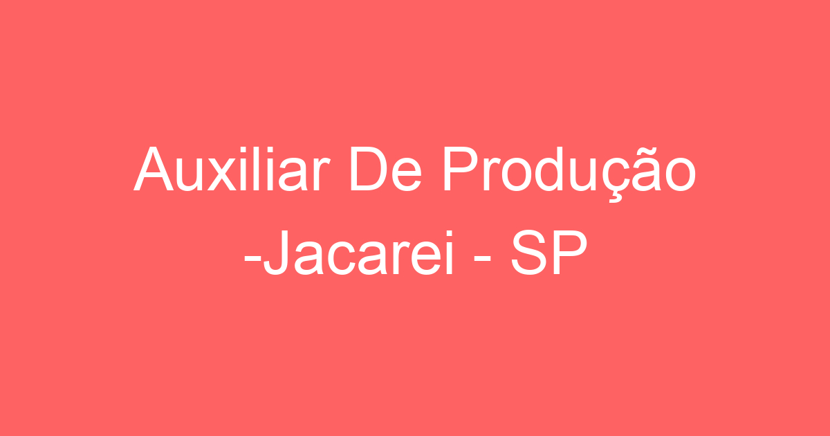 Auxiliar De Produção -Jacarei - SP 249
