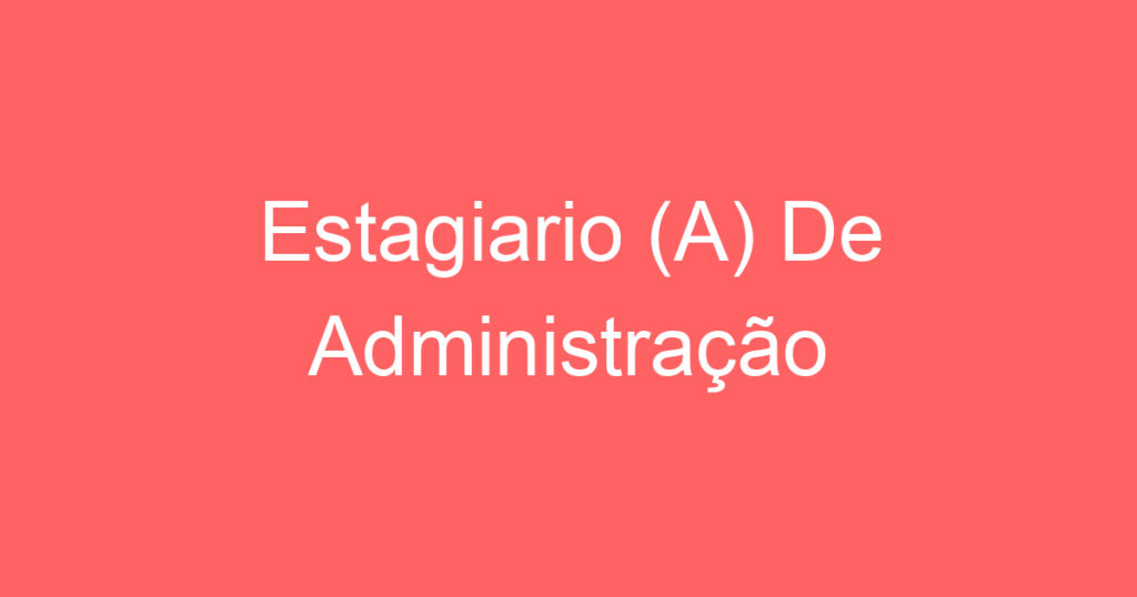 Estagiario (A) De Administração 1 Estagiario (A) De Administração 1