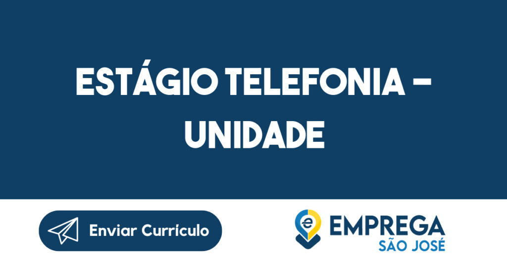 Estágio Telefonia - Unidade -São José dos Campos - SP 1 Estágio Telefonia - Unidade -São José dos Campos - SP 1