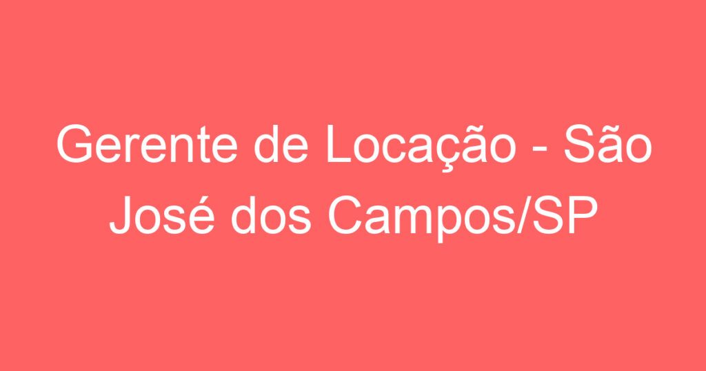 Gerente de Locação - São José dos Campos/SP 1