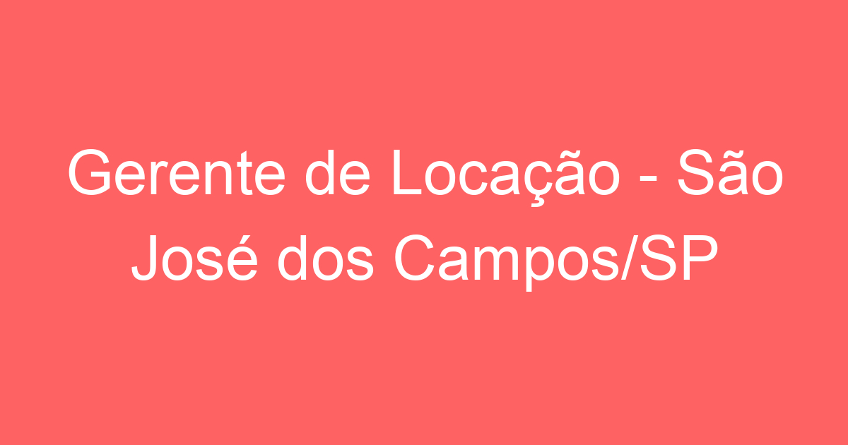 Gerente de Locação - São José dos Campos/SP 27