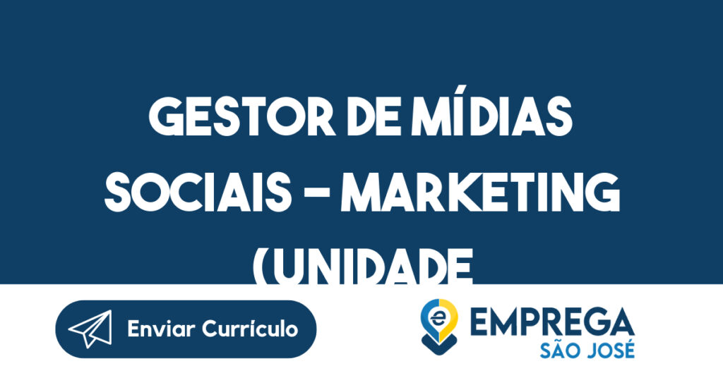 Gestor de Mídias Sociais - Marketing (Unidade São José dos Campos)-São José dos Campos - SP 1 Gestor de Mídias Sociais - Marketing (Unidade São José dos Campos)-São José dos Campos - SP 1