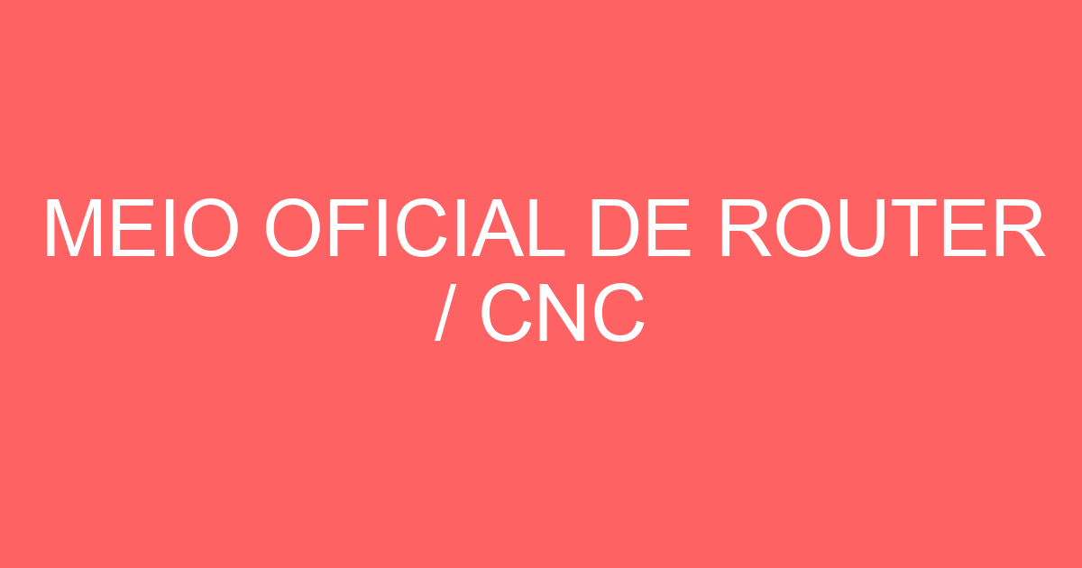 MEIO OFICIAL DE ROUTER / CNC 13