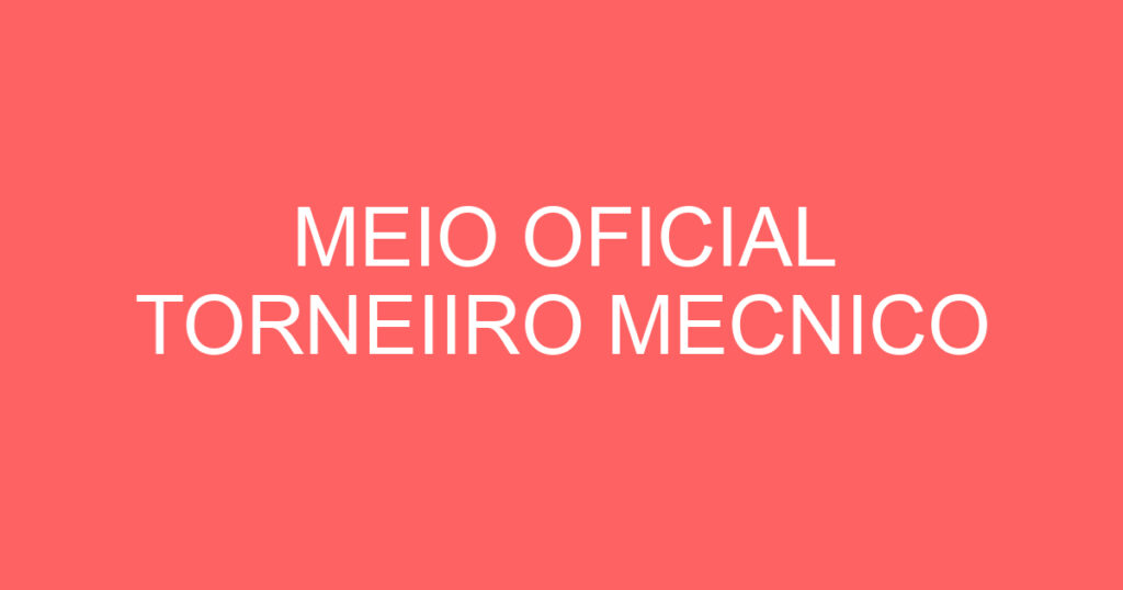 MEIO OFICIAL TORNEIIRO MECNICO 1